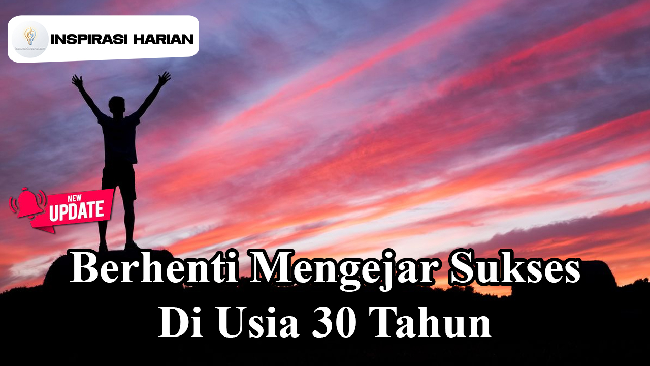 Berhenti Mengejar Sukses di Usia 30 Tahun