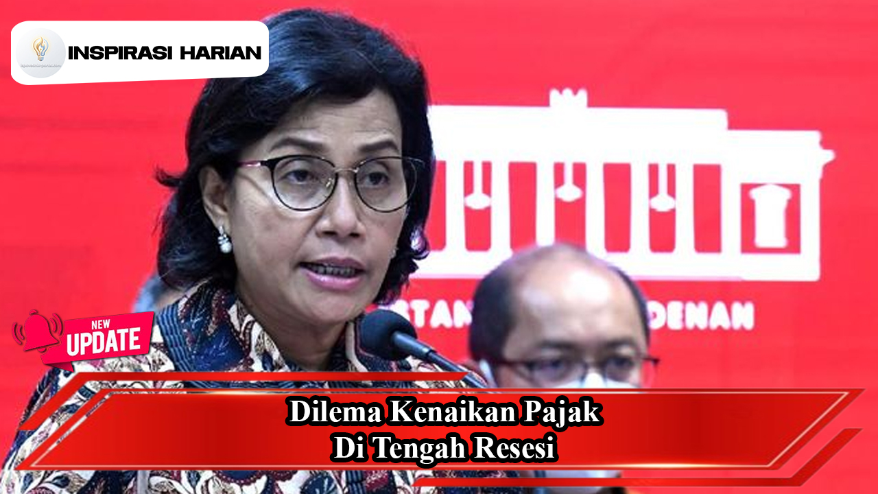 Dilema Kenaikan Pajak Di Tengah Resesi