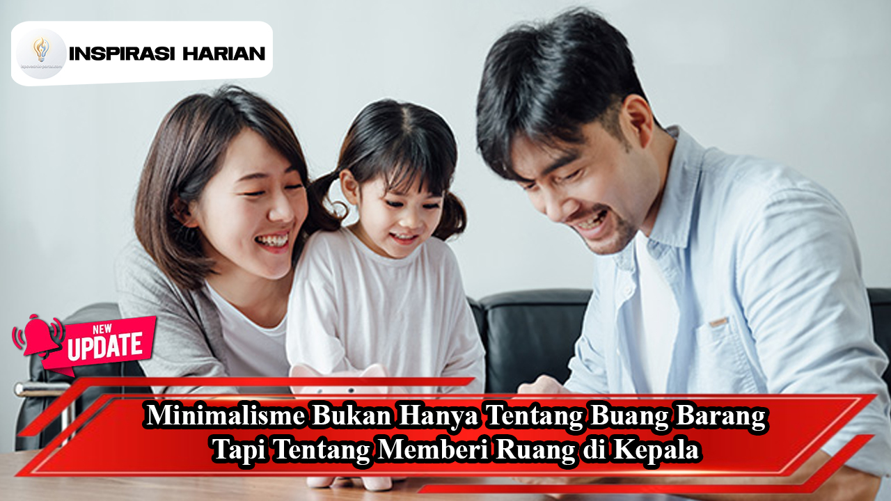 Minimalisme Bukan Hanya Tentang Buang Barang, Tapi Tentang Memberi Ruang Di Kepala