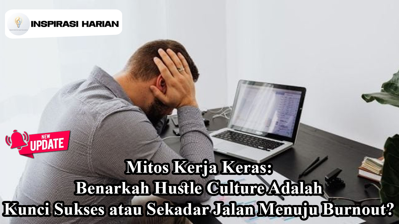 Mitos Kerja Keras: Benarkah Hustle Culture Adalah Kunci Sukses atau Sekadar Jalan Menuju Burnout?