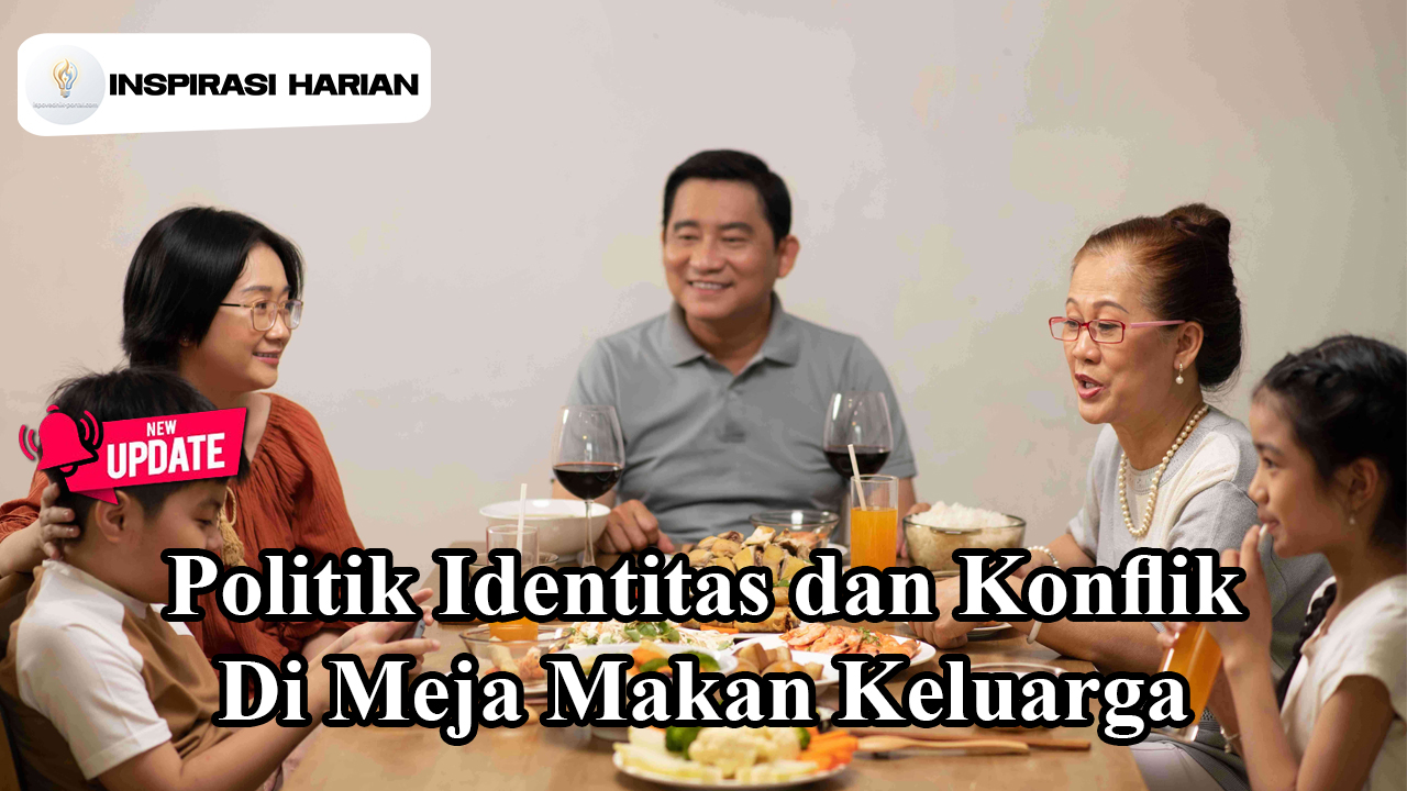 Politik Identitas dan Konflik di Meja Makan Keluarga