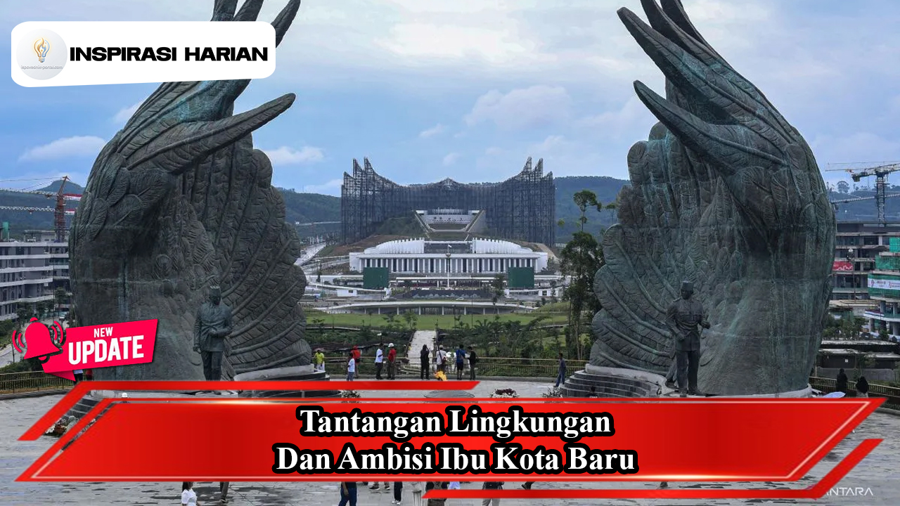 Tantangan Lingkungan Dan Ambisi Ibu Kota Baru