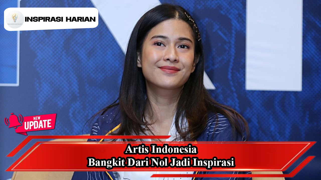 Artis Indonesia Bangkit Dari Nol Jadi Inspirasi