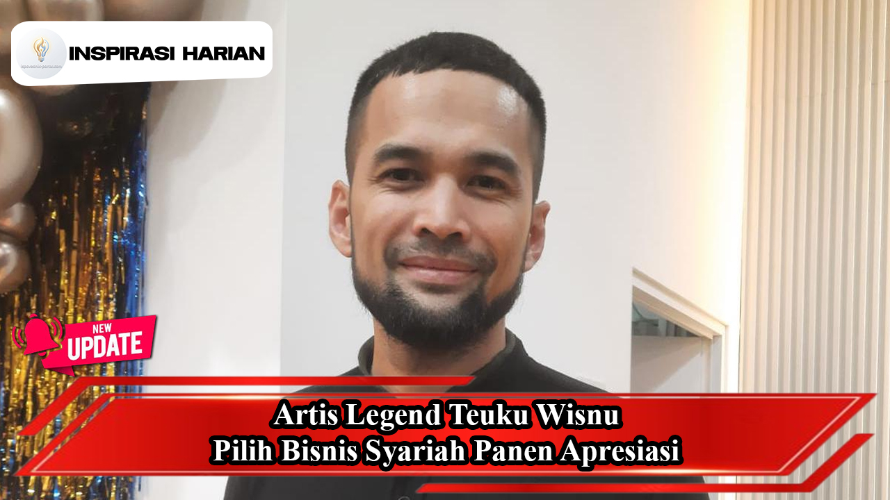 Artis Legend Teuku Wisnu Pilih Bisnis Syariah Panen Apresiasi