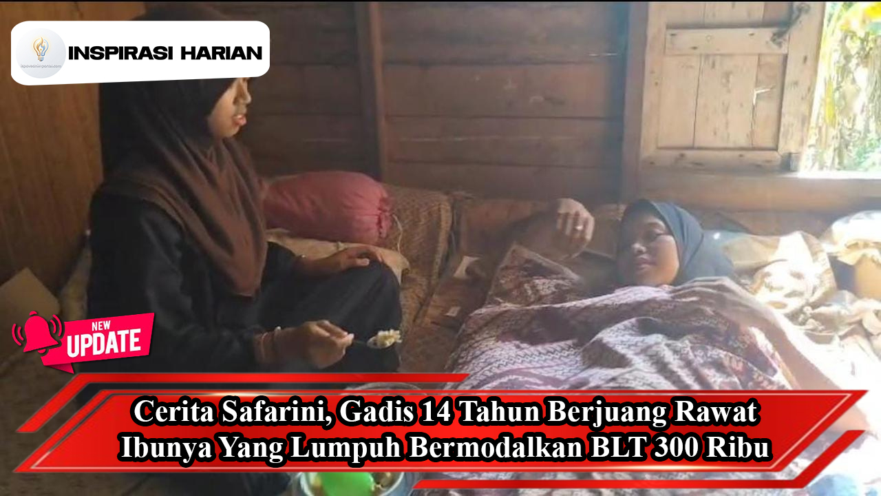 Cerita Safarini, Gadis 14 Tahun Berjuang Rawat Ibunya Yang Lumpuh Bermodalkan BLT 300 Ribu