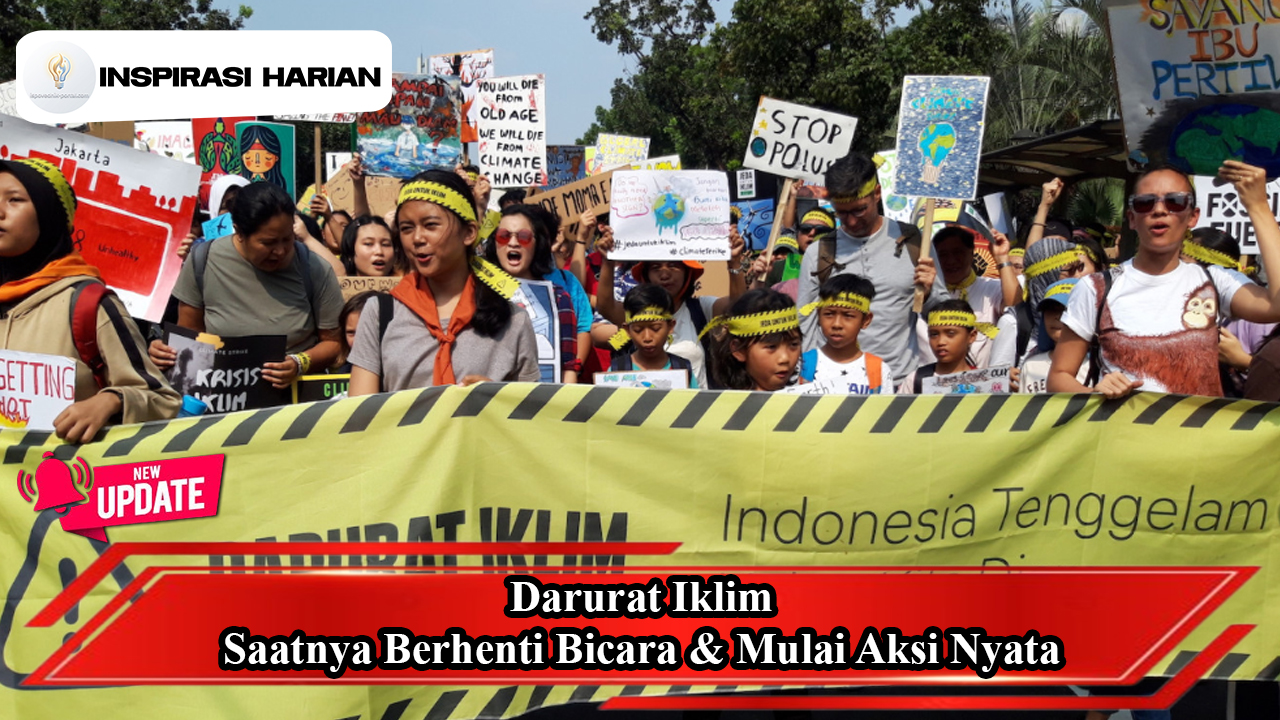 Darurat Iklim Saatnya Berhenti Bicara & Mulai Aksi Nyata