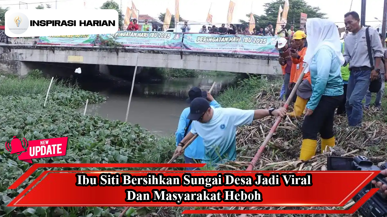 Ibu Siti Bersihkan Sungai Desa Jadi Viral Dan Masyarakat Heboh