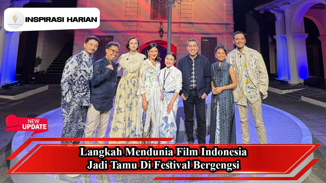 Langkah Mendunia Film Indonesia Jadi Tamu Di Festival Bergengsi