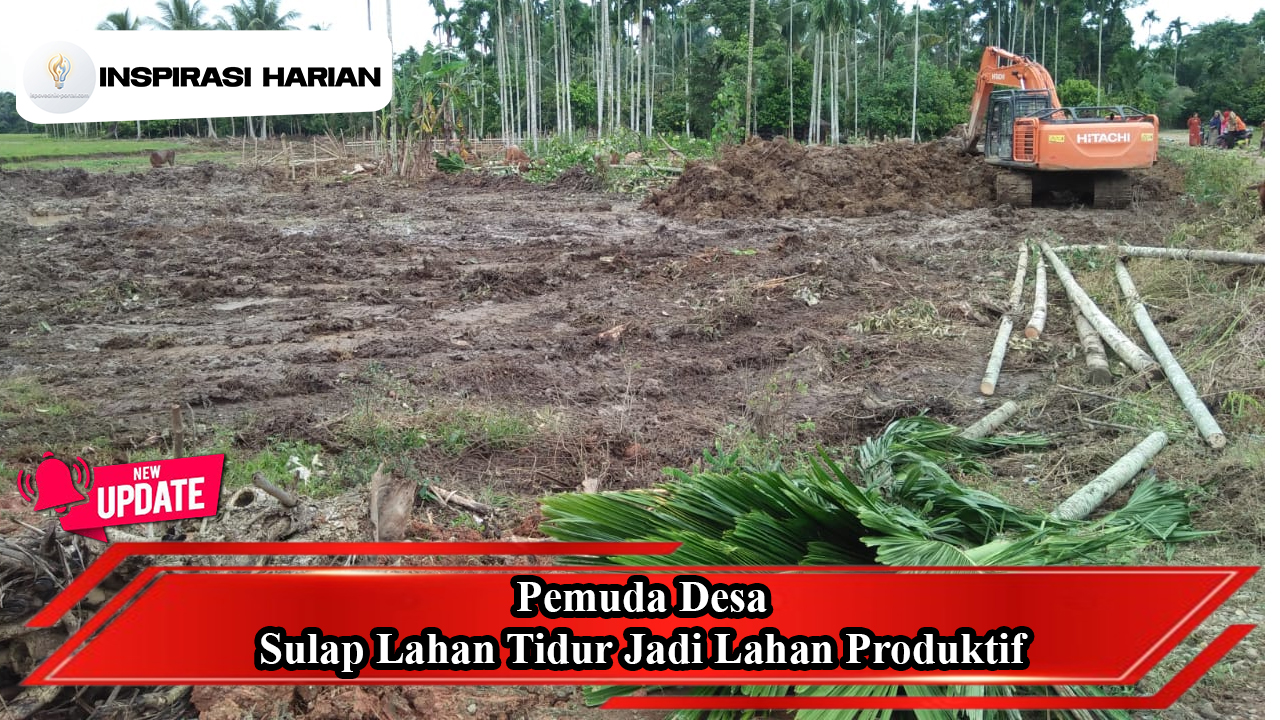 Pemuda Desa Sulap Lahan Tidur Jadi Lahan Produktif