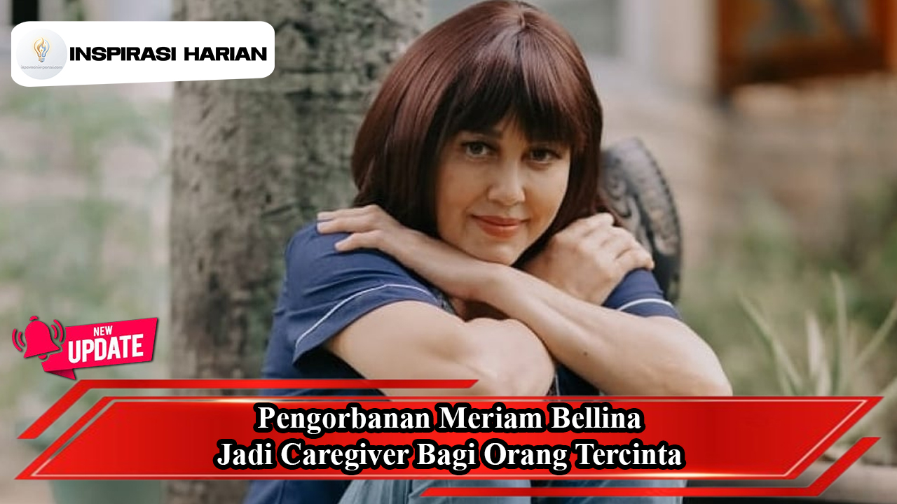 Pengorbanan Meriam Bellina Jadi Caregiver Bagi Orang Tercinta
