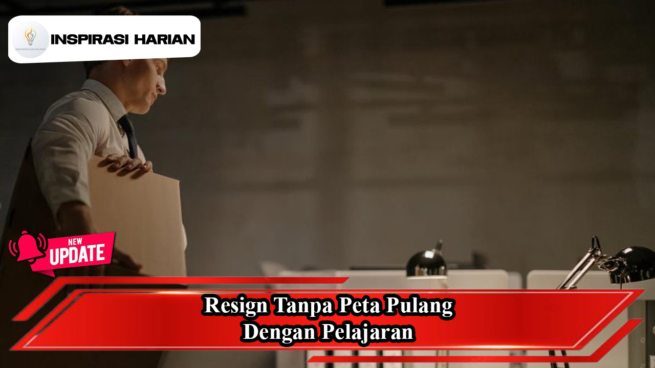 Resign Tanpa Peta, Pulang Dengan Pelajaran