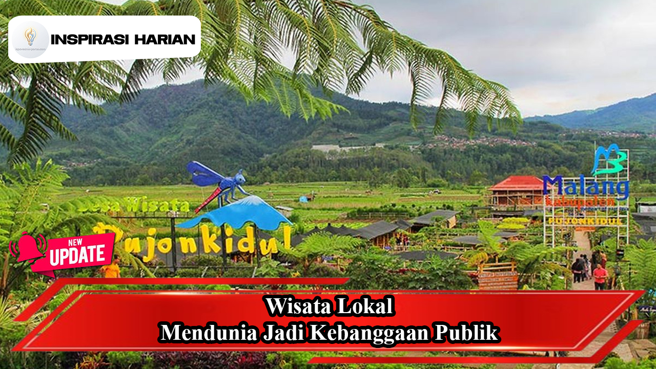 Wisata Lokal Mendunia Jadi Kebanggaan Publik