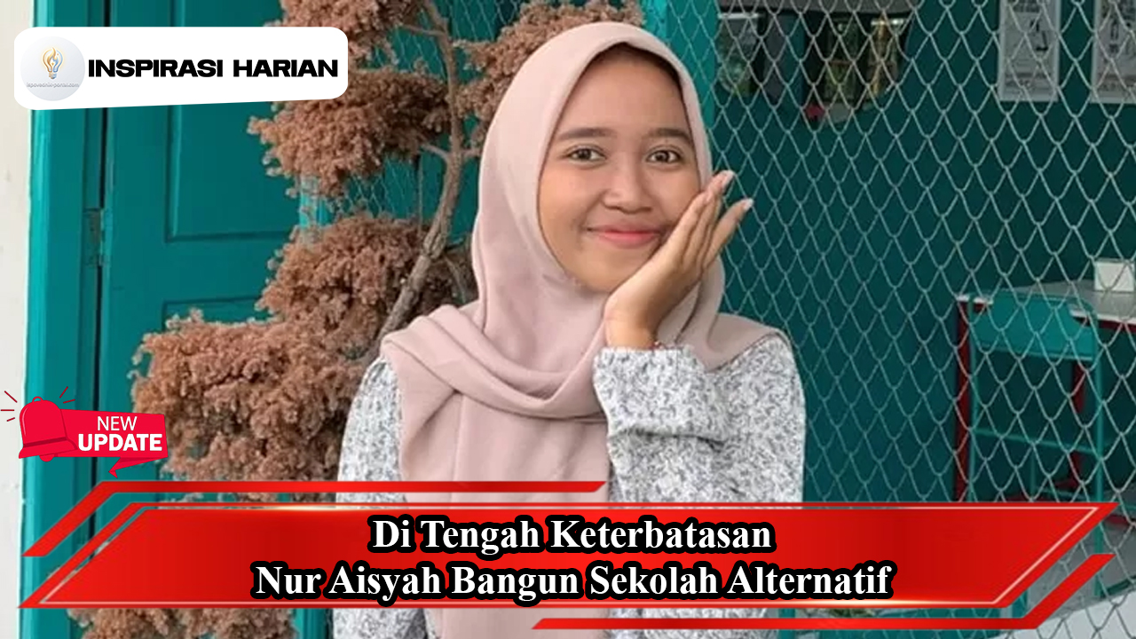 Di Tengah Keterbatasan, Nur Aisyah Bangun Sekolah Alternatif