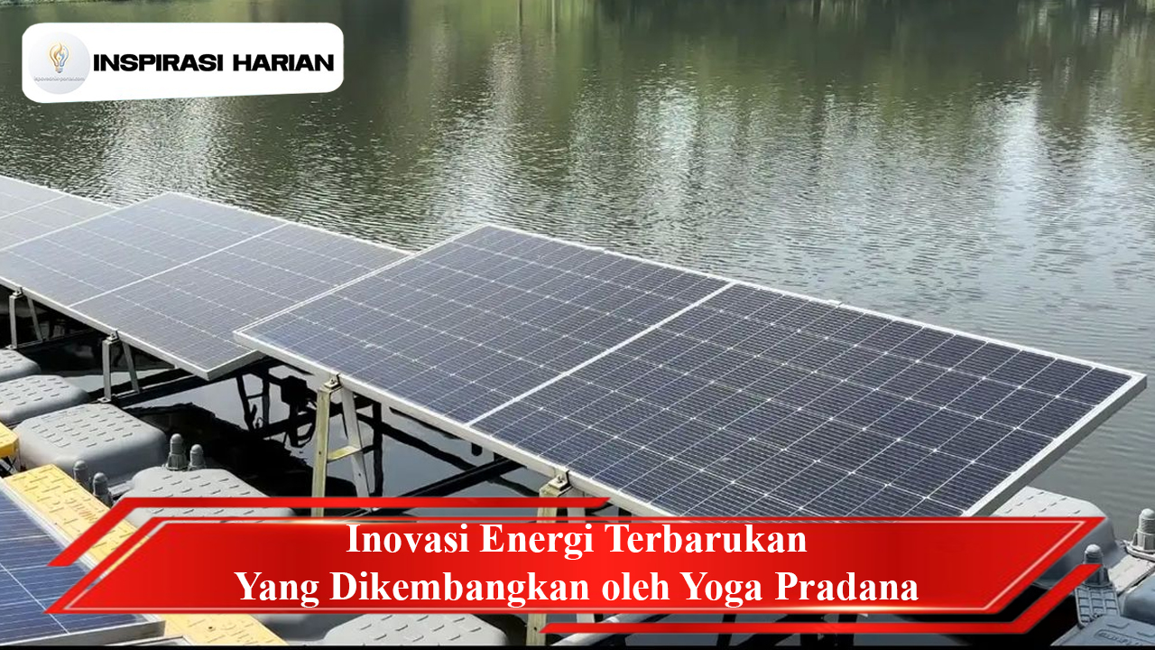 Inovasi Energi Terbarukan yang Dikembangkan oleh Yoga Pradana