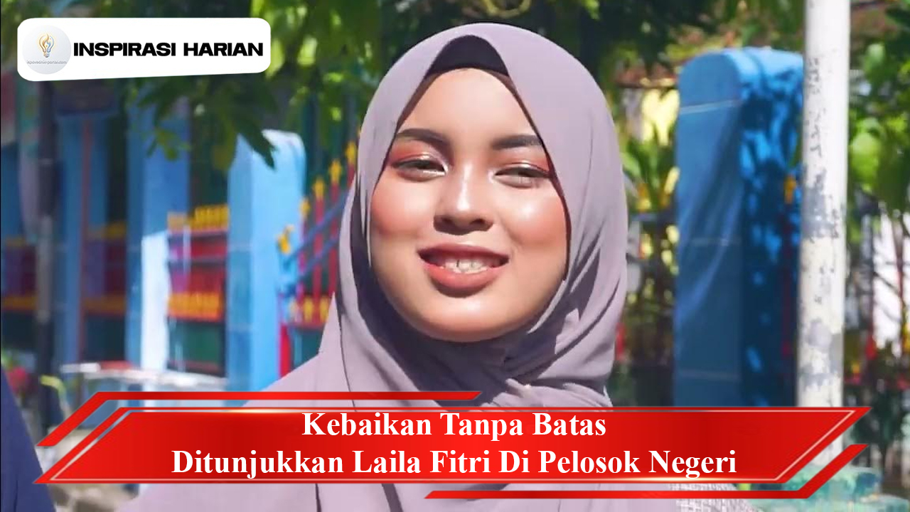 Kebaikan Tanpa Batas Ditunjukkan Laila Fitri Di Pelosok Negeri