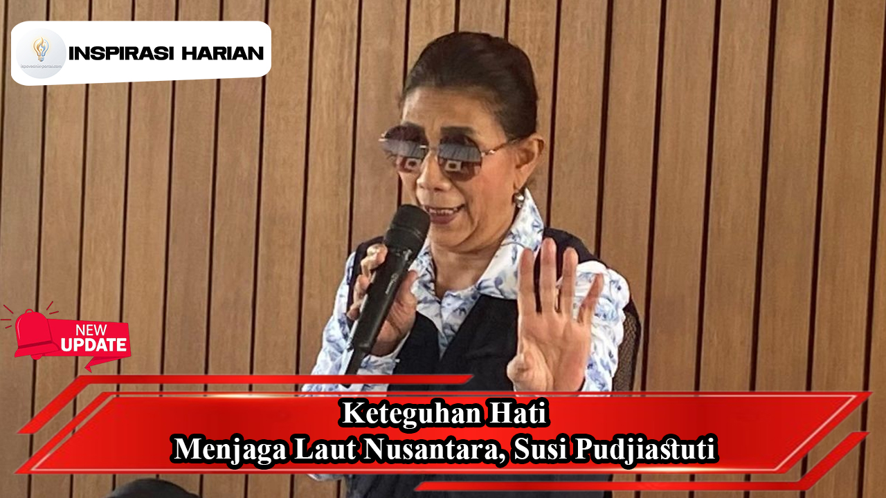 Keteguhan Hati Menjaga Laut Nusantara, Susi Pudjiastuti