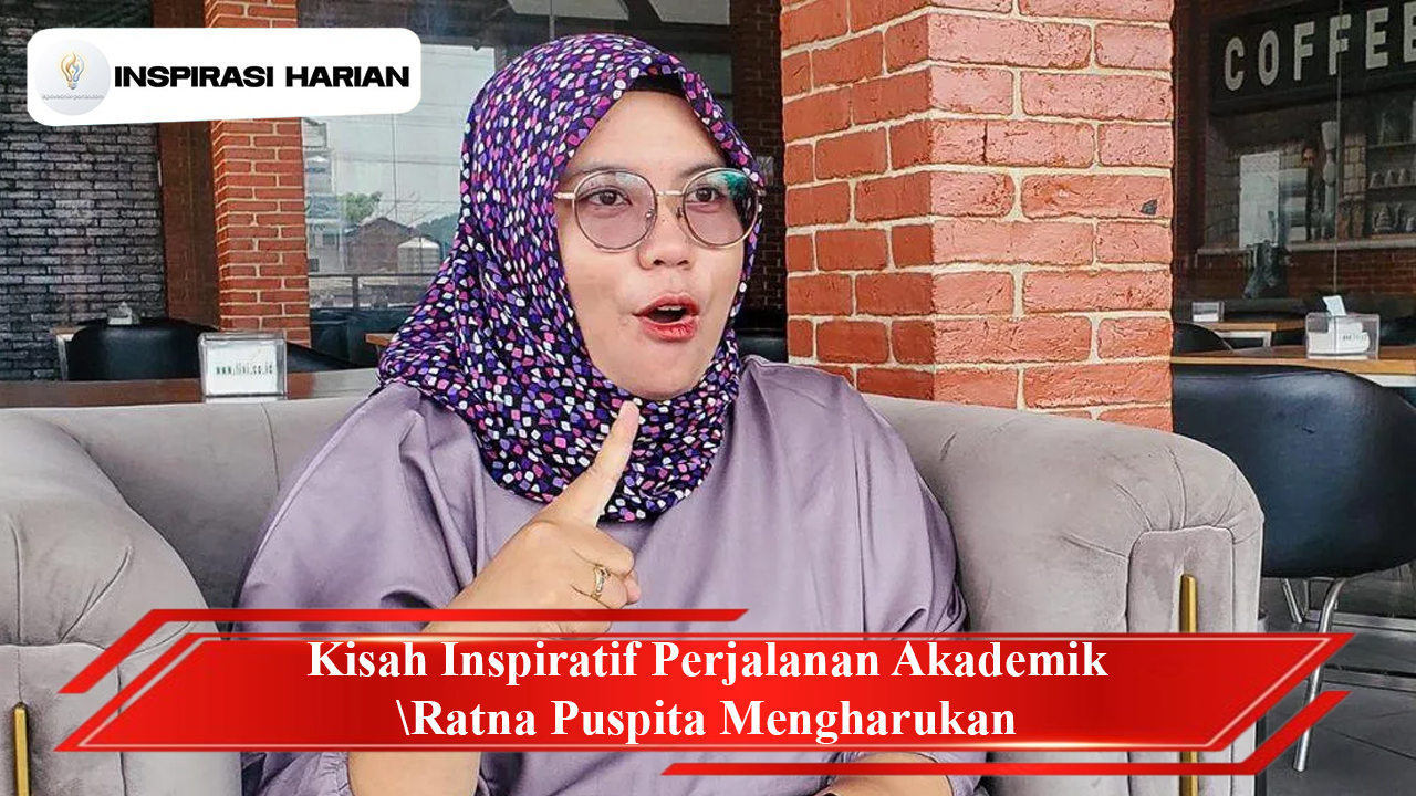 Kisah Inspiratif Perjalanan Akademik Ratna Puspita Mengharukan