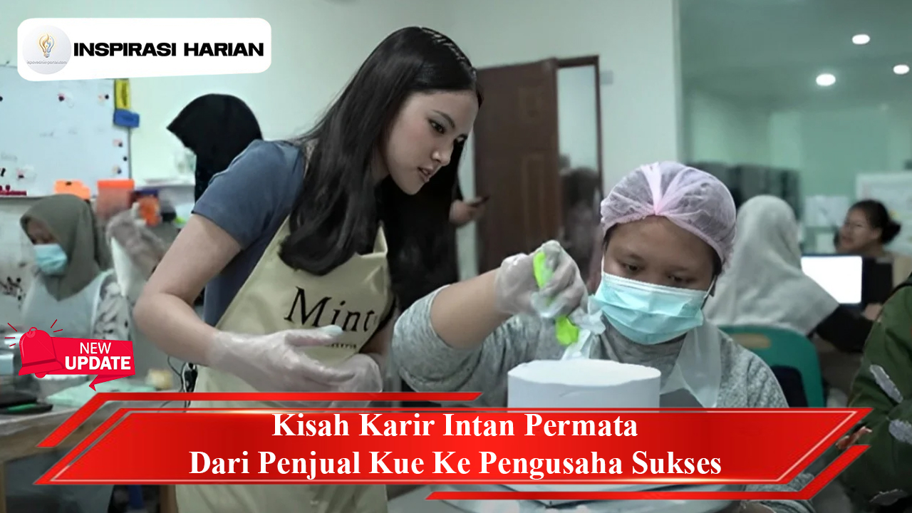 Kisah Karir Intan Permata Dari Penjual Kue Ke Pengusaha Sukses