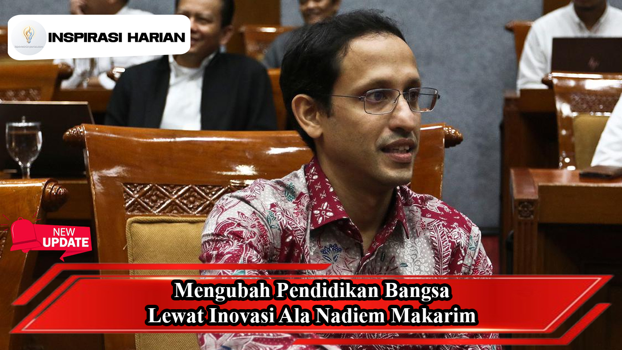 Mengubah Pendidikan Bangsa Lewat Inovasi Ala Nadiem Makarim