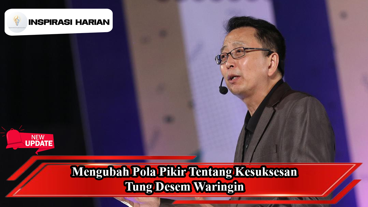 Mengubah Pola Pikir Tentang Kesuksesan, Tung Desem Waringin