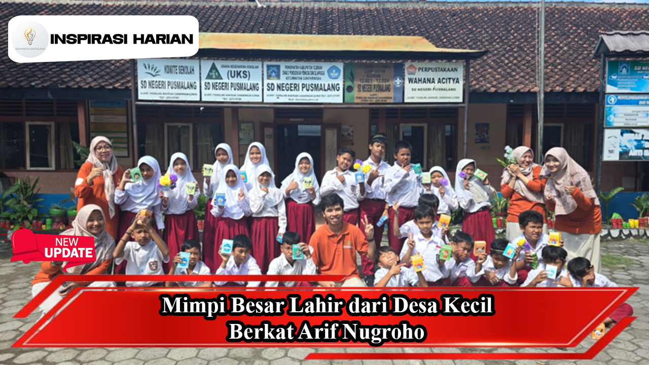 Mimpi Besar Lahir dari Desa Kecil Berkat Arif Nugroho