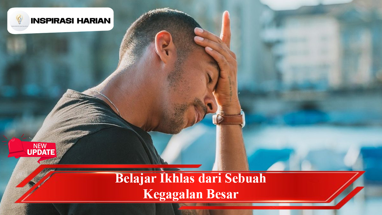 Belajar Ikhlas dari Sebuah Kegagalan Besar