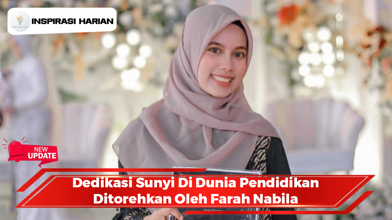 Dedikasi Sunyi Di Dunia Pendidikan Ditorehkan Oleh Farah Nabila