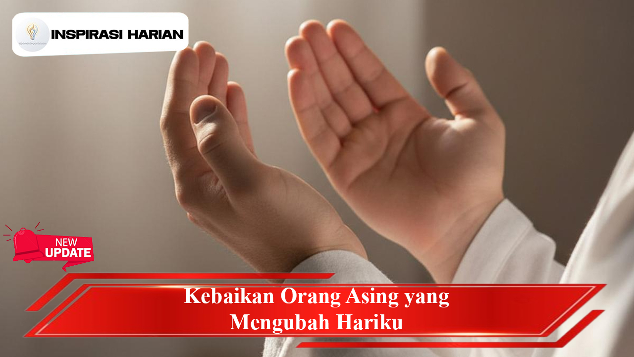 Kebaikan Orang Asing yang Mengubah Hariku