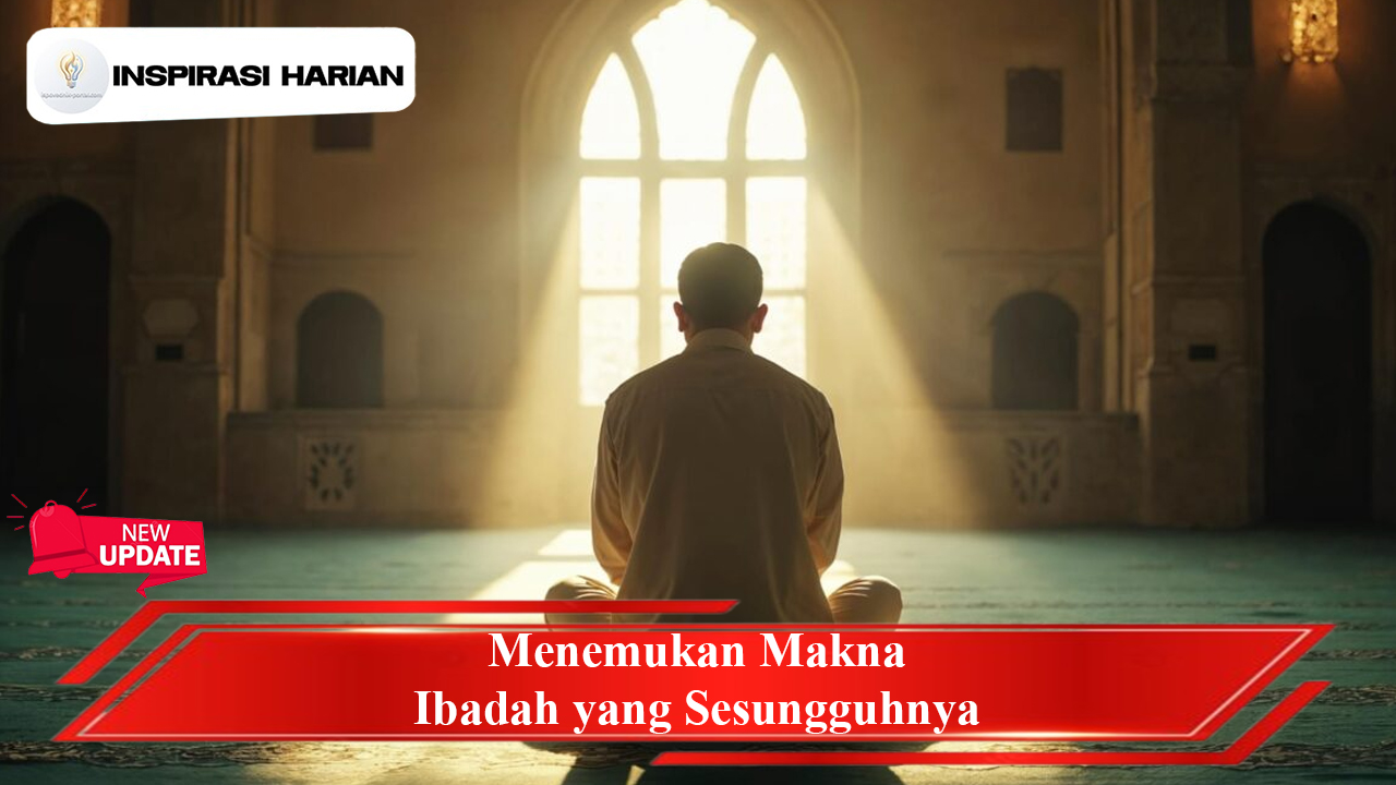 Menemukan Makna Ibadah yang Sesungguhnya