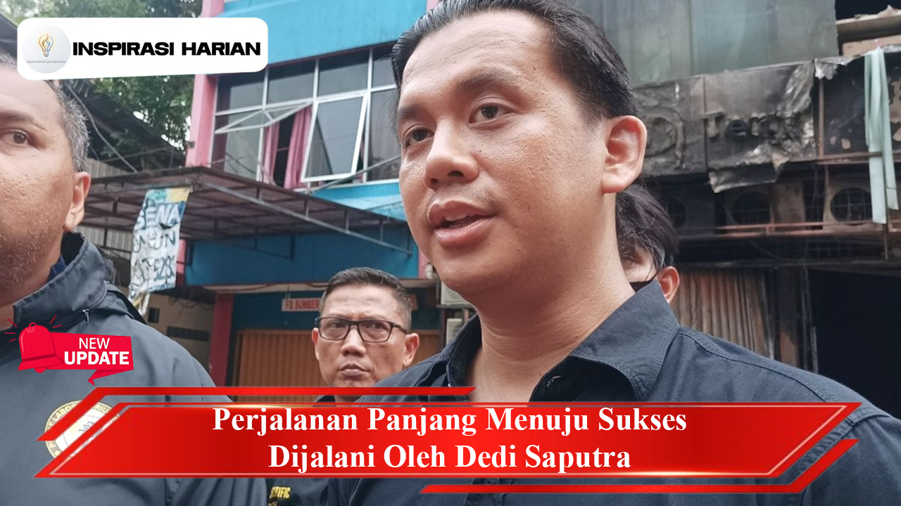 Perjalanan Panjang Menuju Sukses Dijalani Oleh Dedi Saputra