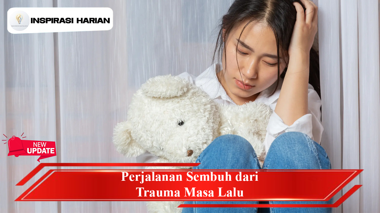 Perjalanan Sembuh dari Trauma Masa Lalu