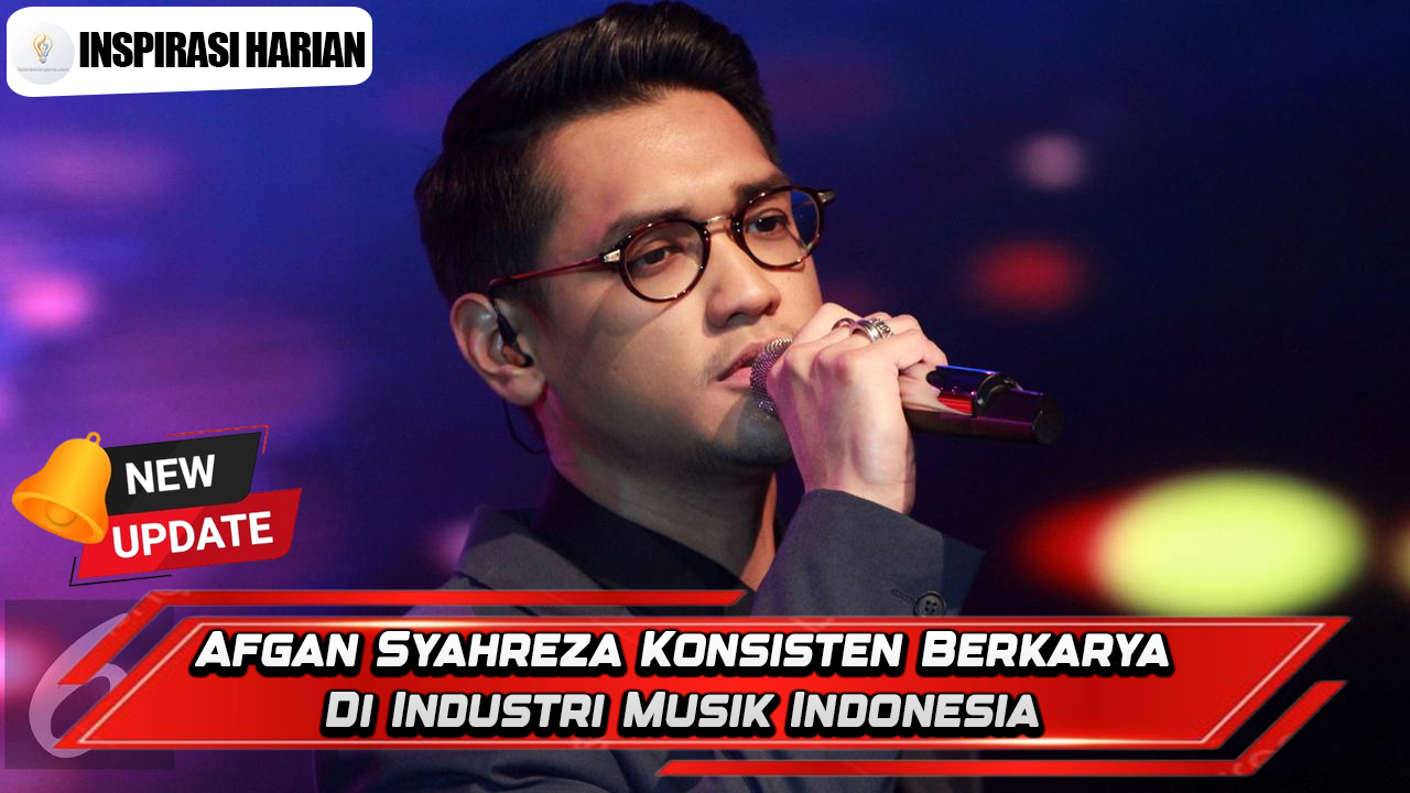 Afgan Syahreza Konsisten Berkarya Di Industri Musik Indonesia