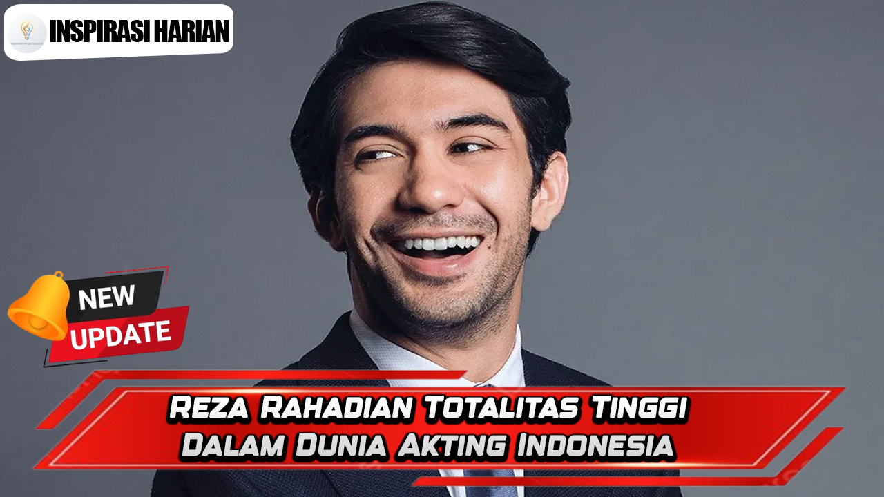 Reza Rahadian Totalitas Tinggi Dalam Dunia Akting Indonesia