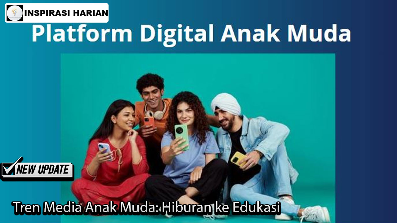 Tren Media Anak Muda: Hiburan ke Edukasi